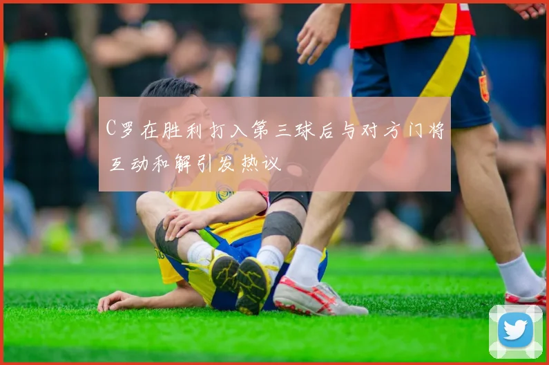 C罗在胜利打入第三球后与对方门将互动和解引发热议
