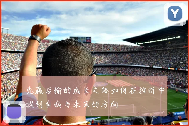 先赢后输的成长之路如何在挫折中找到自我与未来的方向