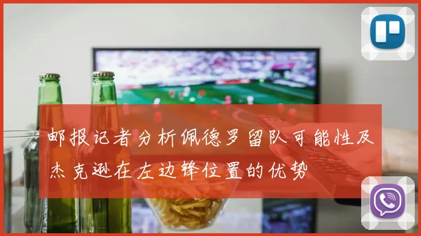 邮报记者分析佩德罗留队可能性及杰克逊在左边锋位置的优势